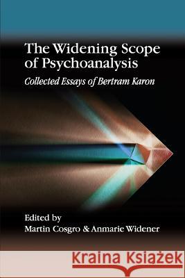 The Widening Scope of Psychoanalysis: Collected Essays of Bertram Karon Bertram Karon Martin Corgro Anmarie Widener 9781732053335