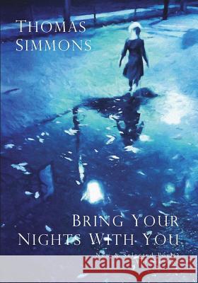 Bring Your Nights with You - Volume One: New and Selected Poems, 1975-2015 Thomas Simmons 9781732054202