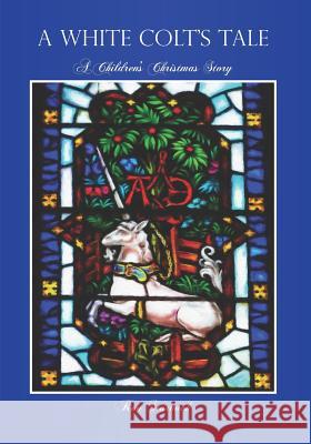 A White Colt's Tale: A Children's Christmas Story Ron Starbuck 9781732054240 Saint Julian Press, Inc.