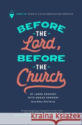 Before the Lord, Before the Church: How-To Plan a Child Dedication Service Megan Kennedy Dave Harvey Jared Kennedy 9781732055254 Sojourn Network