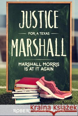 Justice for a Texas Marshall: Marshall Morris Is at It Again! First Editing Le Robert John DeLuca 9781732059603