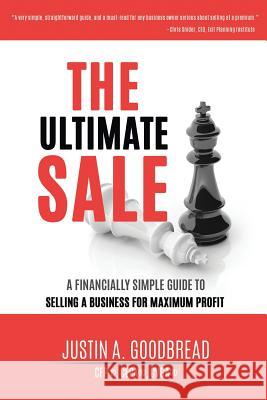 The Ultimate Sale: A Financially Simple Guide to Selling a Business for Maximum Profit Justin Goodbread 9781732059900 In the Black Publishing