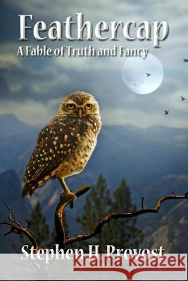 Feathercap: A Fable of Truth and Fancy Stephen H. Provost 9781732063235 Dragon Crown Books