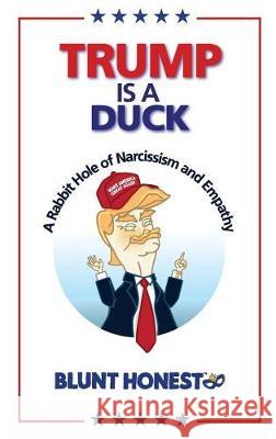 Trump Is a Duck: A Rabbit Hole of Narcissism and Empathy Blunt Honest 9781732063327 Playvm, LLC