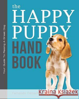 The Happy Puppy Handbook: Your Guide To Raising A Great Dog Camacho, Fernando 9781732063501