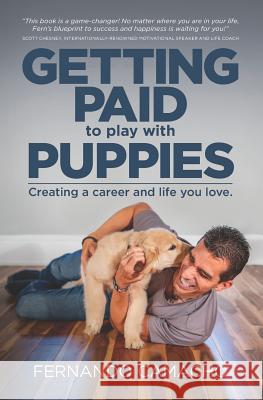 Getting Paid to Play with Puppies: Creating a Career and Life You Love Fernando Camacho 9781732063594