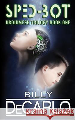 Sped-Bot: DroidMesh Trilogy Book 1 DeCarlo, Billy 9781732066915 Wild Lake Press