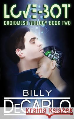 Love-Bot: Droidmesh Trilogy Book 2 Billy DeCarlo 9781732066946 Wild Lake Press