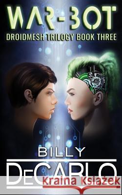 War-Bot: Droidmesh Trilogy Book 3 Billy DeCarlo 9781732066960 Wild Lake Press