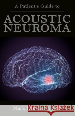 A Patient's Guide to Acoustic Neuroma Mark Knoblauc 9781732067486 Kiremma Press