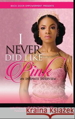 I Never Did Like Pink: An Intimate Interview Rain Raphael 9781732070615