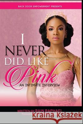 I Never Did Like Pink: An Intimate Interview Rain Raphael 9781732070622