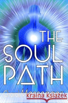 The Soul Path: Being Fully Conscious Charol Messenger 9781732071711