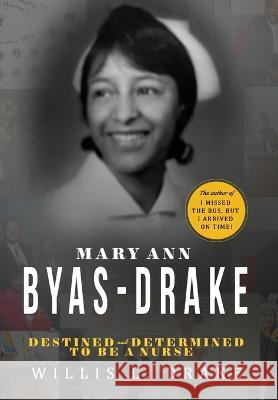 Mary Ann Byas-Drake: Destined and Determined To Be A Nurse Willis L Drake   9781732073531 Palmetto Publishing