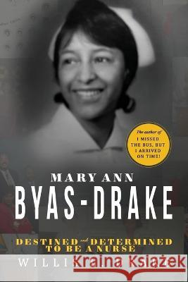Mary Ann Byas-Drake: Destined and Determined To Be A Nurse Willis L Drake   9781732073548 Palmetto Publishing