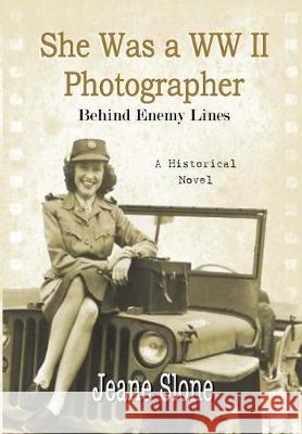 She Was A WW II Photographer Behind Enemy Lines Slone, Jeane E. 9781732074118 Walter J. Willey Book Company