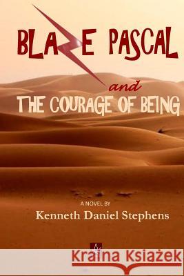 Blaze Pascal and the Courage of Being: An Epic Novel Kenneth Daniel Stephens 9781732074293