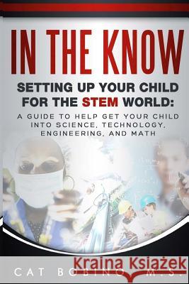 In The Know Second Edition: Setting Up Your Child For The STEM World Bobino, Cat 9781732074309 Not Avail