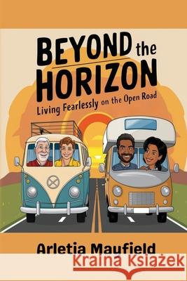Beyond the Horizon: Living Fearlessly on the Open Road Arletia Mayfield 9781732077362