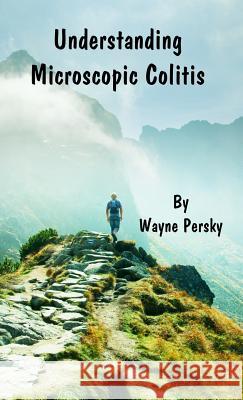 Understanding Microscopic Colitis Wayne Persky 9781732079243 Persky Farms