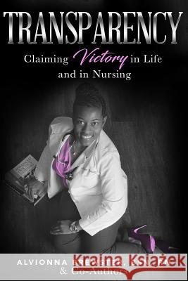 Transparency: Claiming Victory in Life and in Nursing Alvionna Brewster 9781732079601 Alvionna Brewster