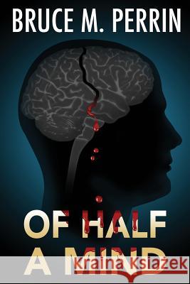 Of Half a Mind Bruce M. Perrin 9781732083509 Mind Sleuth Publications