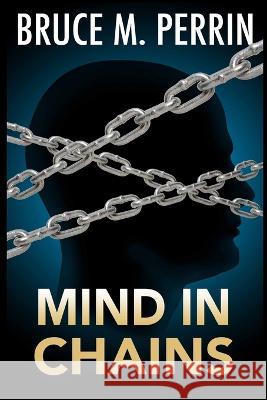 Mind in Chains Bruce M. Perrin 9781732083523 Mind Sleuth Publications