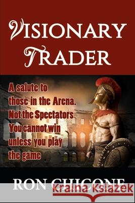 Visionary Trader: Millions the Easy Way Ron Chicone 9781732086548 La Maison Publishing, Inc.