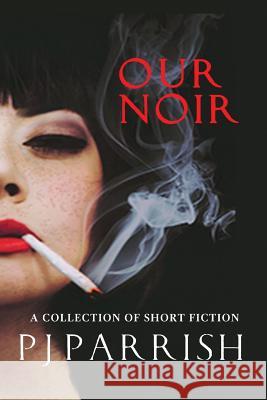 Our Noir: A collection of short stories and a novella Parrish, Pj 9781732086753 Our Noir Publishing