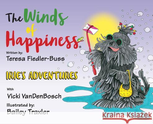 The Winds of Happiness: Irie's Adventures Teresa Fiedler-Buss Bailey Traxler 9781732090507 Winds of Happiness, LLC