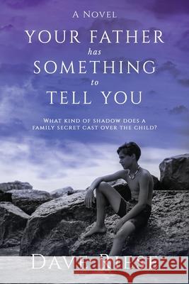 Your Father has Something to Tell You: What kind of shadow does a family secret cast over the child? Dave C. Riese 9781732091726 Flying Heron Press