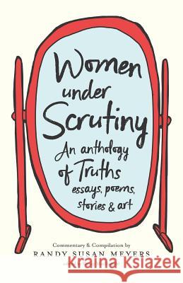 Women Under Scrutiny: An Anthology of Truths, Essays, Poems, Stories and Art Nancy MacDonald Randy Susan Meyers 9781732093614