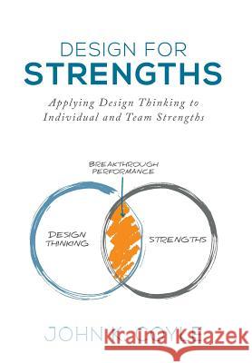 Design For Strengths: Applying Design Thinking to Individual and Team Strengths Coyle, John K. 9781732094215 Art of Really Living LLC