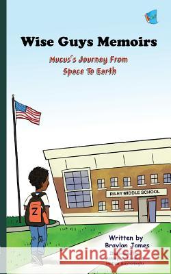 Wise Guys Memoirs: Mucus's Journey From Space To Earth (Book 1) James, Braylon 9781732095014 My Little Story Publishing LLC