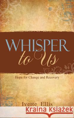 Whisper to Us: Hope for Change and Recovery Ivette Ellis Christian Editing Services 9781732095700 Ivette Ellis