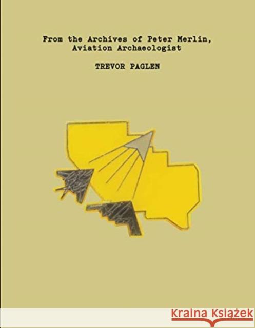 Trevor Paglen: From the Archives of Peter Merlin, Aviation Archaelogist  9781732098626 Primary Information