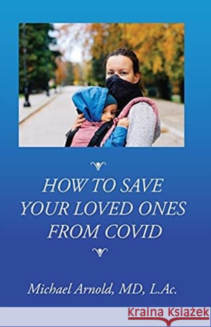 How to Save Your Loved Ones From COVID Michael Arnold 9781732104112 Mystery Dance Press