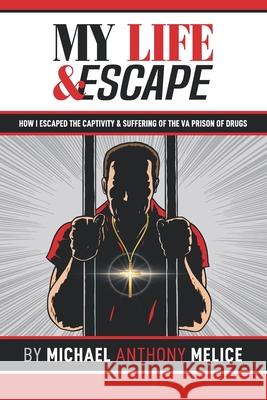 My Life and Escape: How I Escaped the Captivity and Suffering from the VA Prison of Drugs Barbara Noe Kennedy James Williams Michael Anthony Melice 9781732106710