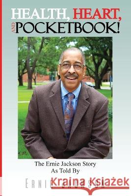 Health, Heart, and Pocketbook: The Ernie Jackson story told by Ernie Jackson Ernest Jackson   9781732107847