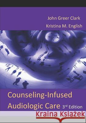 Counseling-Infused Audiologic Care Kristina M. English John Greer Clark 9781732110410 Inkus Press