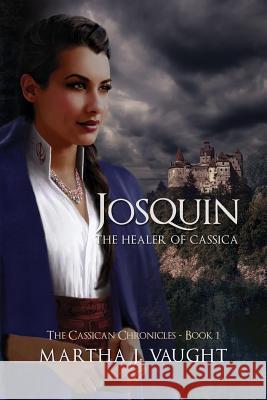 Josquin: The Healer of Cassica Martha J. Vaught Danny O'Leary Anne D. Thompson 9781732110700 Cassican Press, LLC