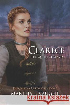 Clarece: The Queen of Slaves Danny O'Leary Martha J. Vaught 9781732110724 Cassican Press, LLC