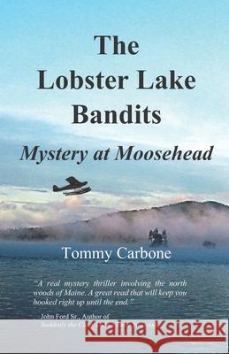 The Lobster Lake Bandits: Mystery at Moosehead Tommy Carbone 9781732111738 Burnt Jacket Publishing