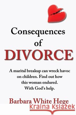 Consequences of Divorce Barbara White Hege 9781732112568 Inscript Books