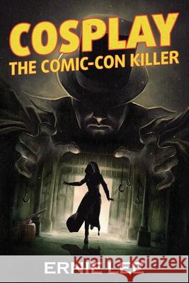 Cosplay: The Comic-Con Killer Ernie Lee 9781732113169 Aim-Hi Publishing, LLC
