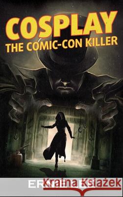 Cosplay: The Comic-Con Killer Ernie Lee 9781732113190 Aim-Hi Publishing, LLC