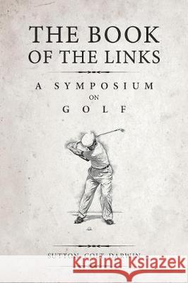 The Book of the Links (Annotated): A Symposium on Golf H S Colt, Bernard Darwin, Martin H F Sutton 9781732113770 Coventry House Publishing
