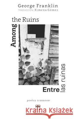 Among the Ruins/Entre Las Ruinas: Bilingual Edition (English-Spanish) Ximena Gomez Cheryl Ferrazza Omar Villasana 9781732114449