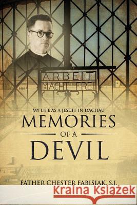 Memories of a Devil: My Life as a Jesuit in Dachau Sj Chester Fabisiak 9781732117006 Danuta B. Fabisiak, Do