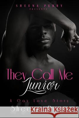 They Call Me Junior: A Gay Love Story Sheena Perry 9781732118034 Sheena Perry Publishing